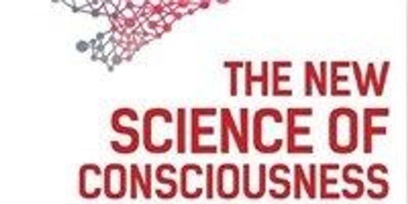 Book Excerpt from The New Science of Consciousness | The Scientist